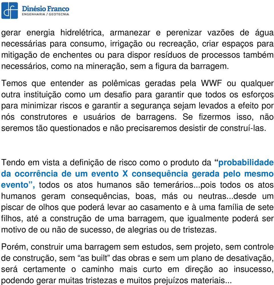 Temos que entender as polêmicas geradas pela WWF ou qualquer outra instituição como um desafio para garantir que todos os esforços para minimizar riscos e garantir a segurança sejam levados a efeito