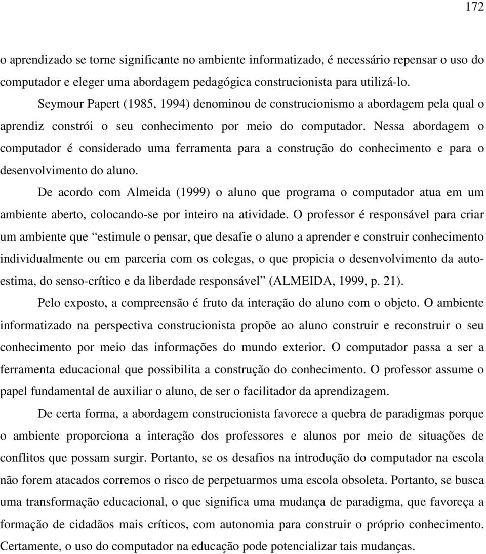 Nessa abordagem o computador é considerado uma ferramenta para a construção do conhecimento e para o desenvolvimento do aluno.