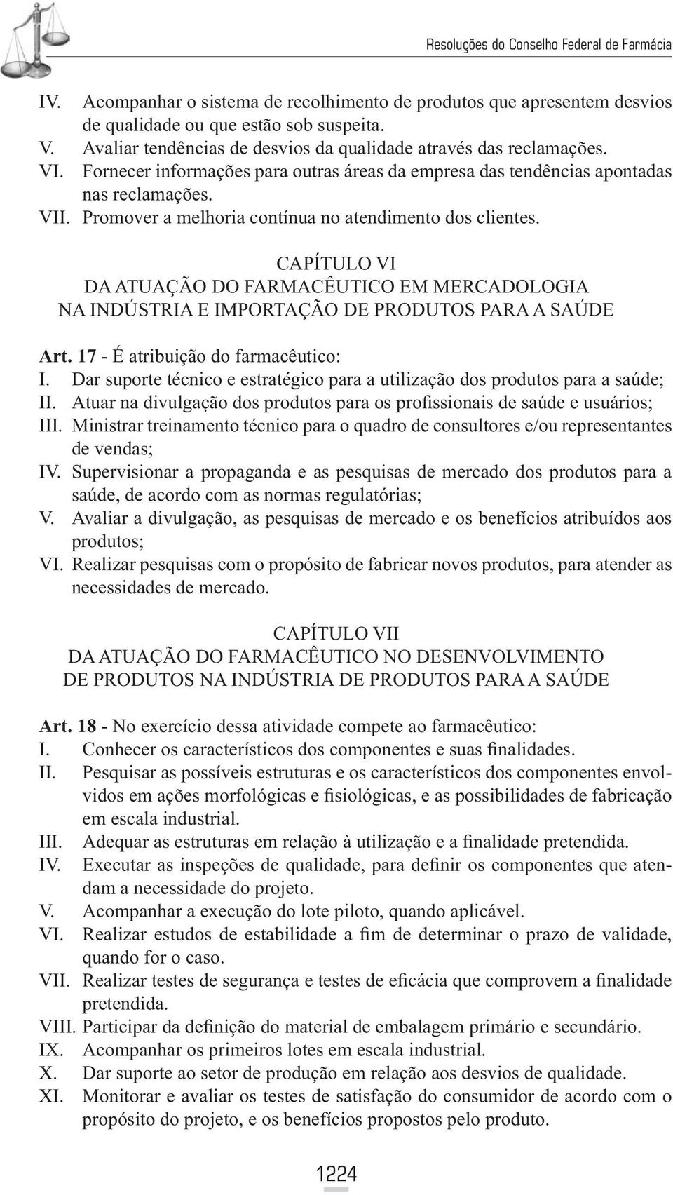 CAPÍTULO VI DA ATUAÇÃO DO FARMACÊUTICO EM MERCADOLOGIA NA INDÚSTRIA E IMPORTAÇÃO DE PRODUTOS PARA A SAÚDE Art. 17 - É atribuição do farmacêutico: I.
