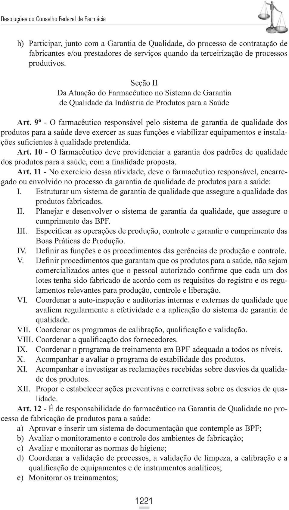 9º - O farmacêutico responsável pelo sistema de garantia de qualidade dos produtos para a saúde deve exercer as suas funções e viabilizar equipamentos e instalações suficientes à qualidade pretendida.