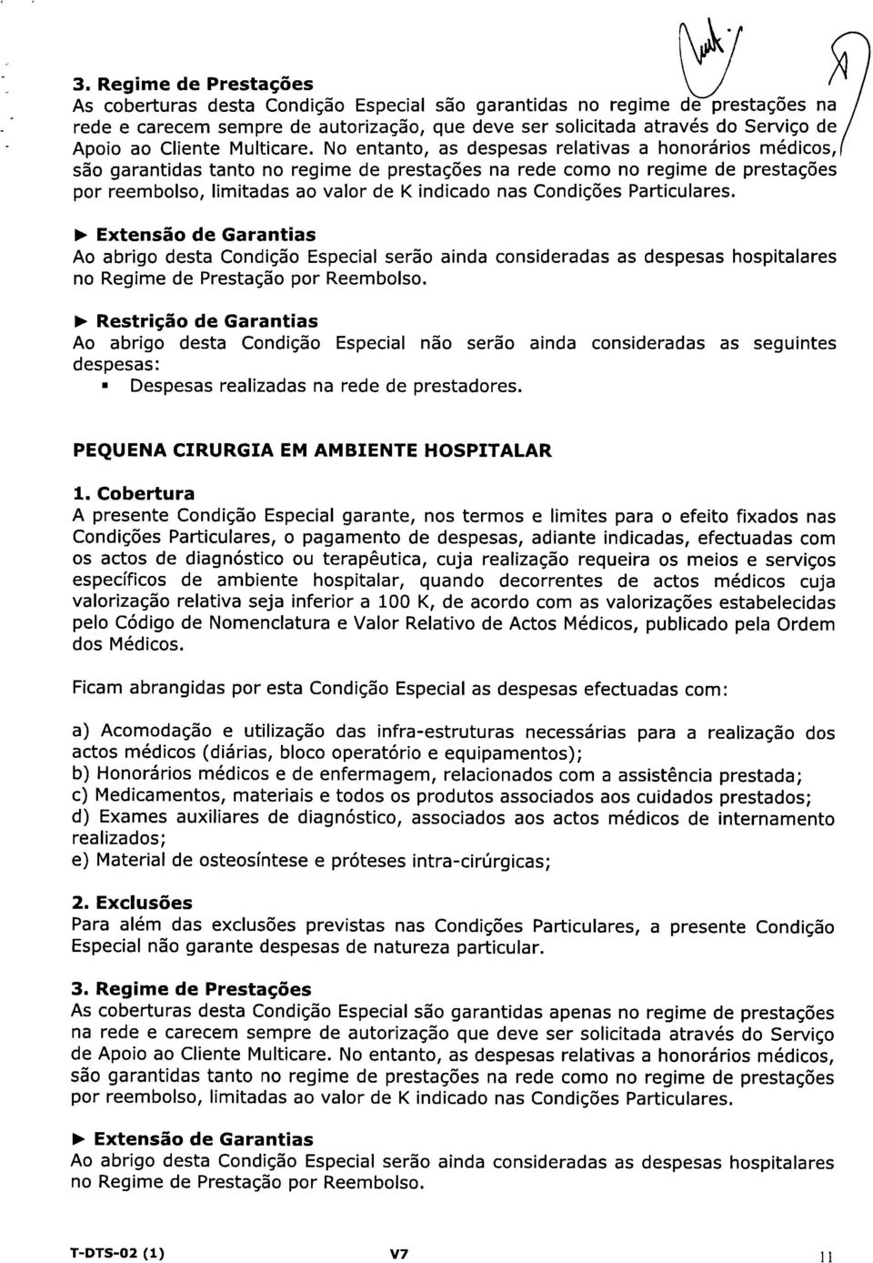 No entanto, as despesas relativas a honorários médicos, são garantidas tanto no regime de prestações na rede como no regime de prestações por reembolso, limitadas ao valor de K indicado nas Condições