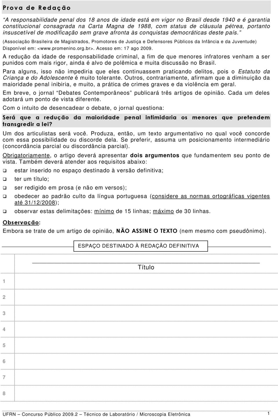 (Associação Brasileira de Magistrados, Promotores de Justiça e Defensores Públicos da nfância e da Juventude) Disponível em: <www.promenino.org.br>. Acesso em: 17 ago 2009.