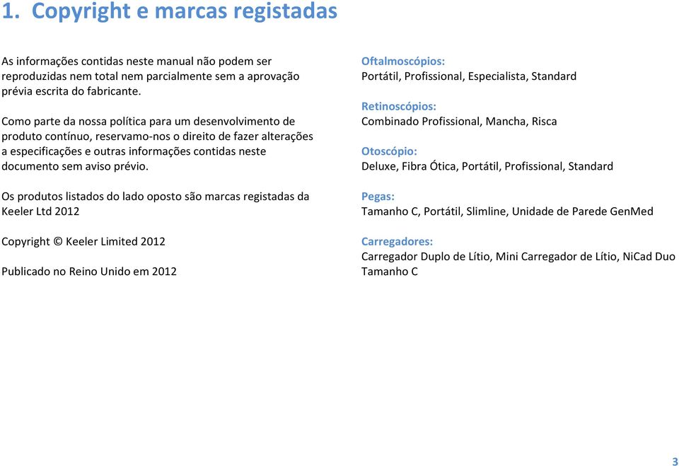 Os produtos listados do lado oposto são marcas registadas da Keeler Ltd 2012 Copyright Keeler Limited 2012 Publicado no Reino Unido em 2012 Oftalmoscópios: Portátil, Profissional, Especialista,