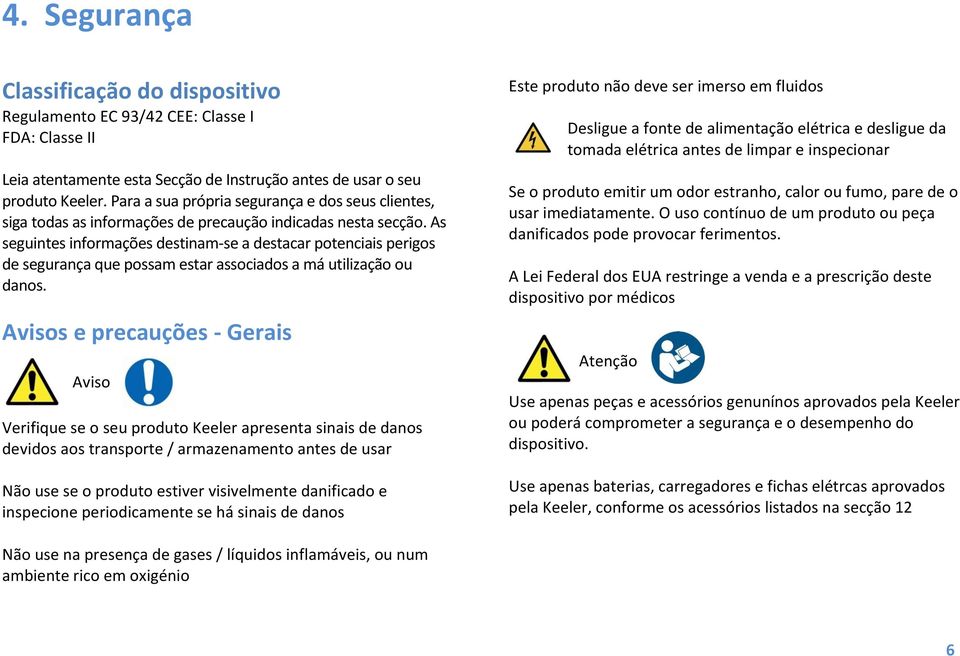 As seguintes informações destinam-se a destacar potenciais perigos de segurança que possam estar associados a má utilização ou danos.