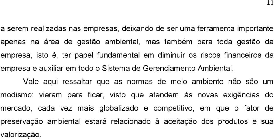 Vale aqui ressaltar que as normas de meio ambiente não são um modismo: vieram para ficar, visto que atendem às novas exigências do mercado,