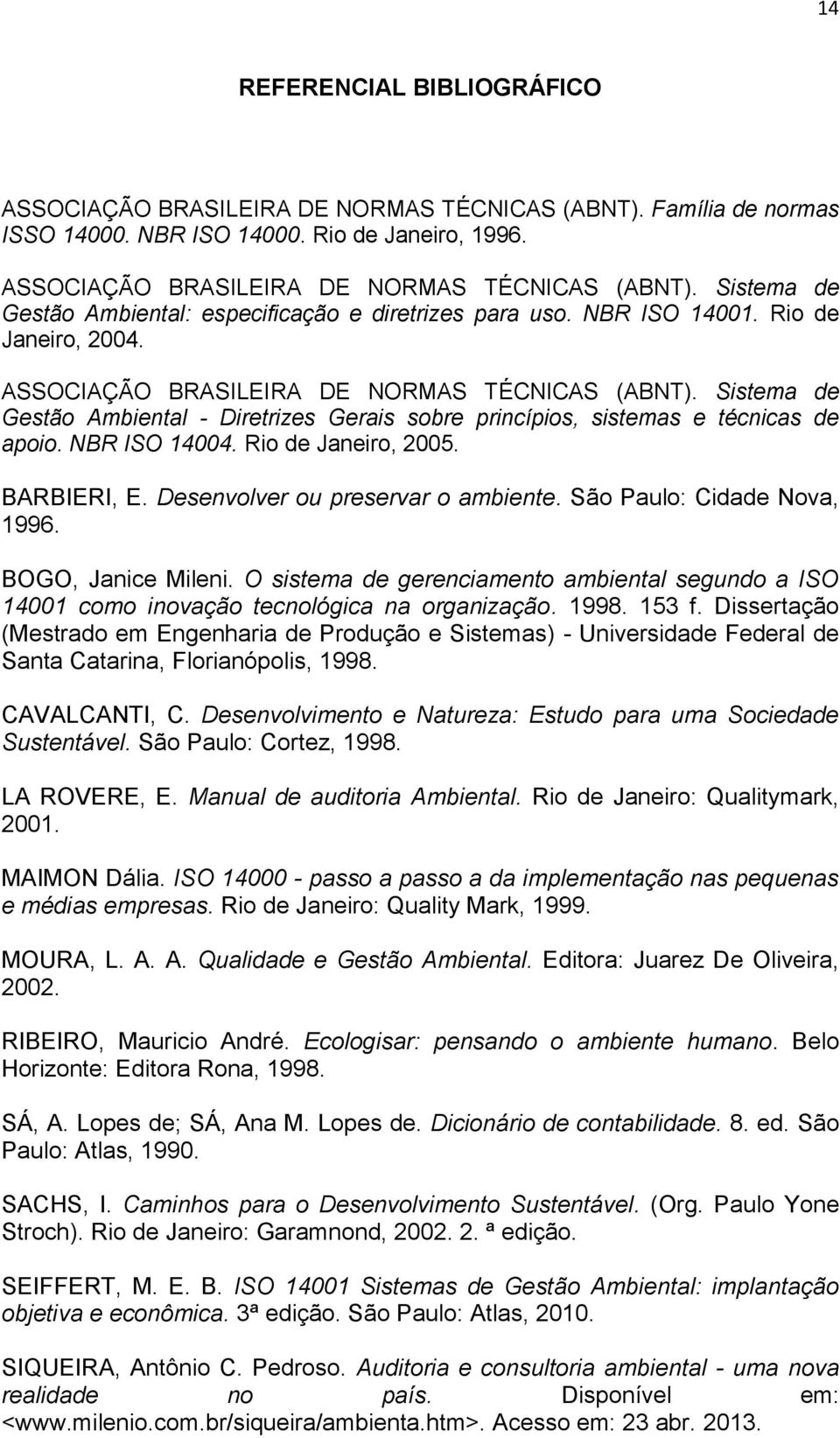 Rio de Janeiro, 2005. BARBIERI, E. Desenvolver ou preservar o ambiente. São Paulo: Cidade Nova, 1996. BOGO, Janice Mileni.