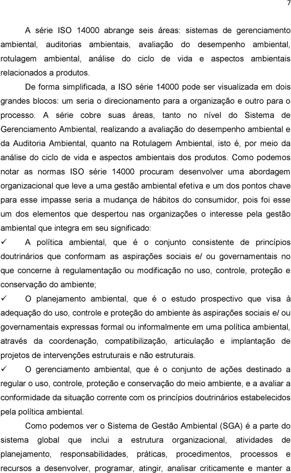 A série cobre suas áreas, tanto no nível do Sistema de Gerenciamento Ambiental, realizando a avaliação do desempenho ambiental e da Auditoria Ambiental, quanto na Rotulagem Ambiental, isto é, por