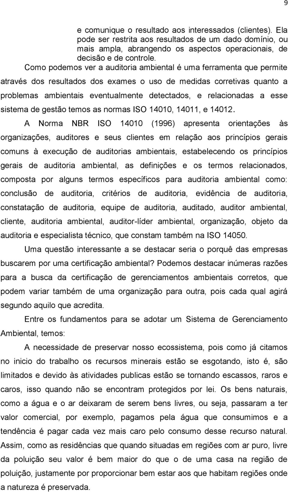 relacionadas a esse sistema de gestão temos as normas ISO 14010, 14011, e 14012.