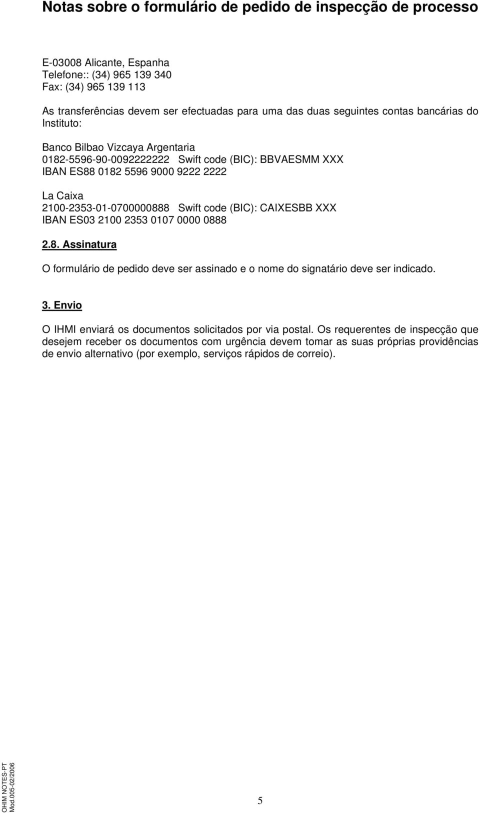 ES03 2100 2353 0107 0000 0888 2.8. Assinatura O formulário de pedido deve ser assinado e o nome do signatário deve ser indicado. 3.