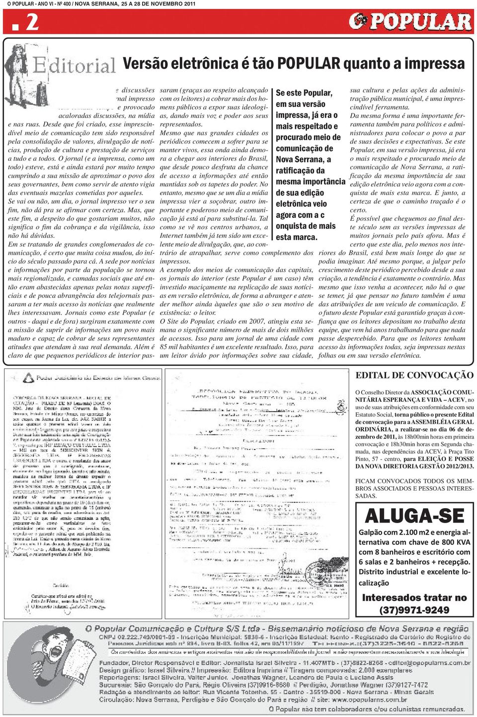 O jornal (e a imprensa, como um todo) esteve, está e ainda estará por muito tempo cumprindo a sua missão de aproximar o povo dos seus governantes, bem como servir de atento vigia das eventuais