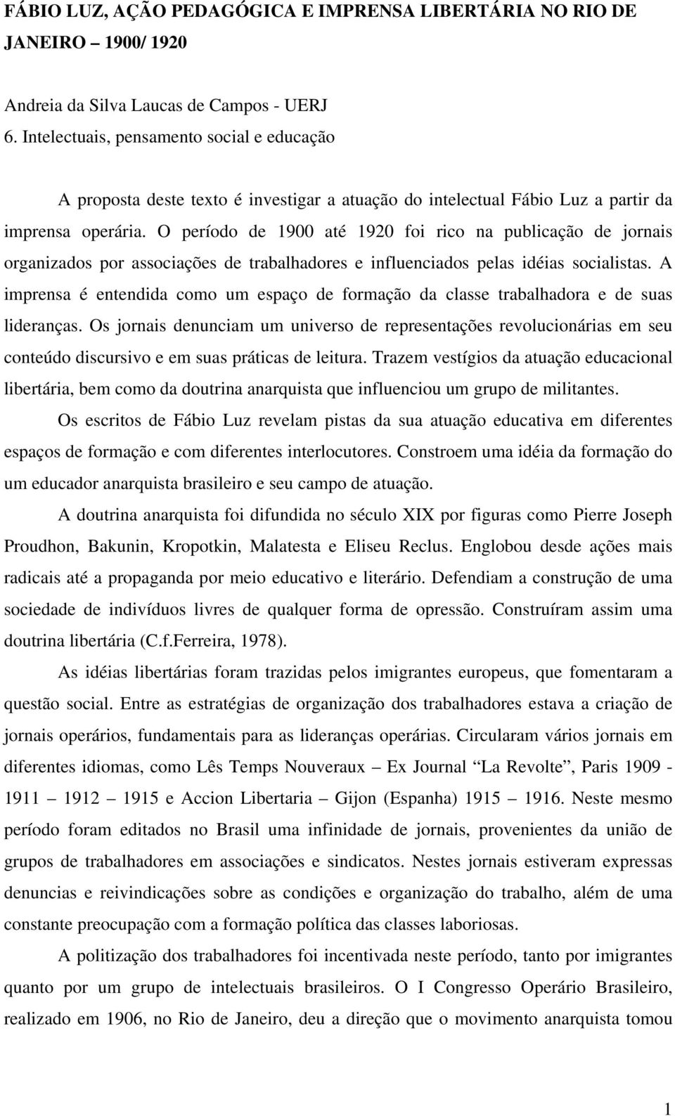 O período de 1900 até 1920 foi rico na publicação de jornais organizados por associações de trabalhadores e influenciados pelas idéias socialistas.