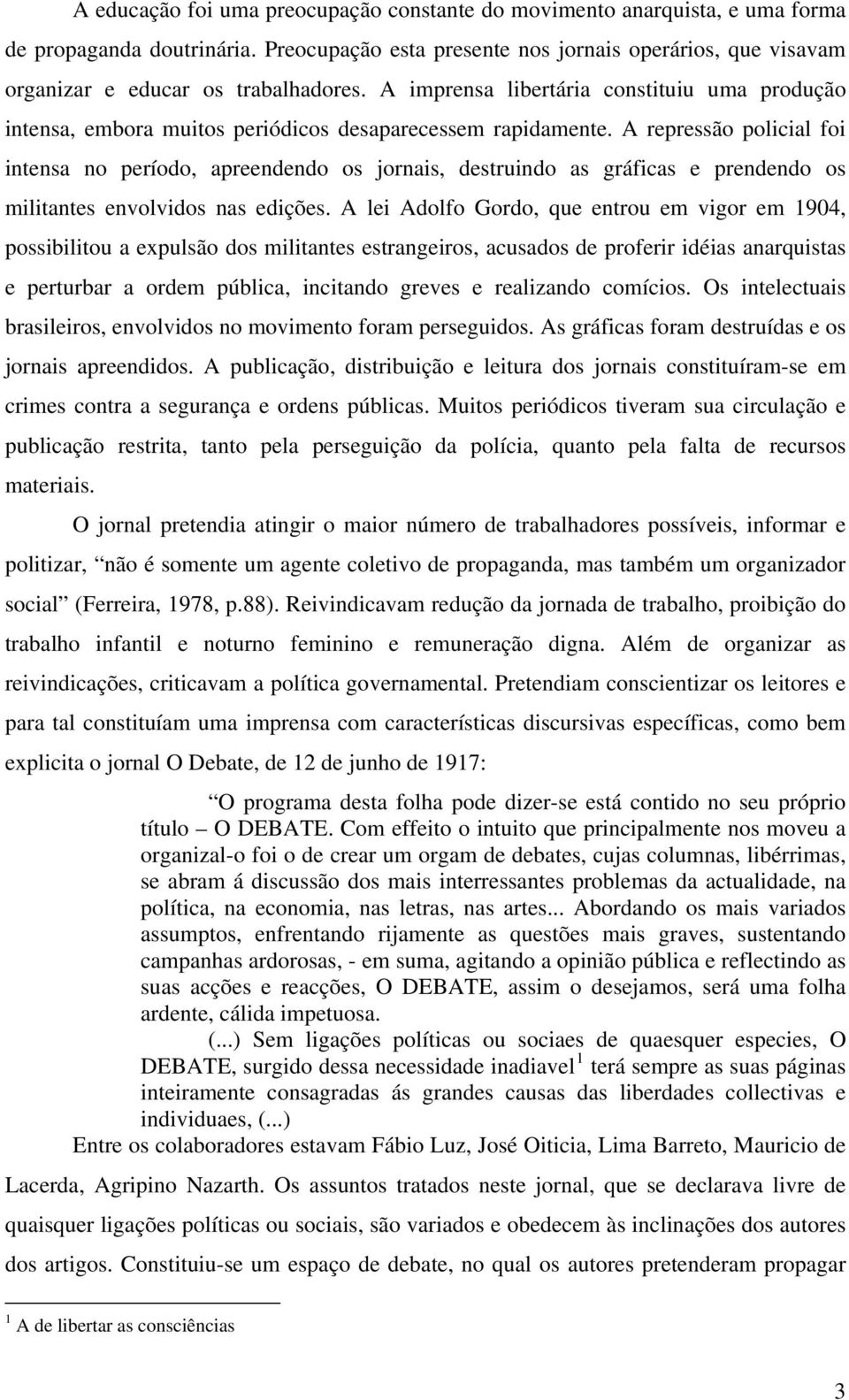 A imprensa libertária constituiu uma produção intensa, embora muitos periódicos desaparecessem rapidamente.