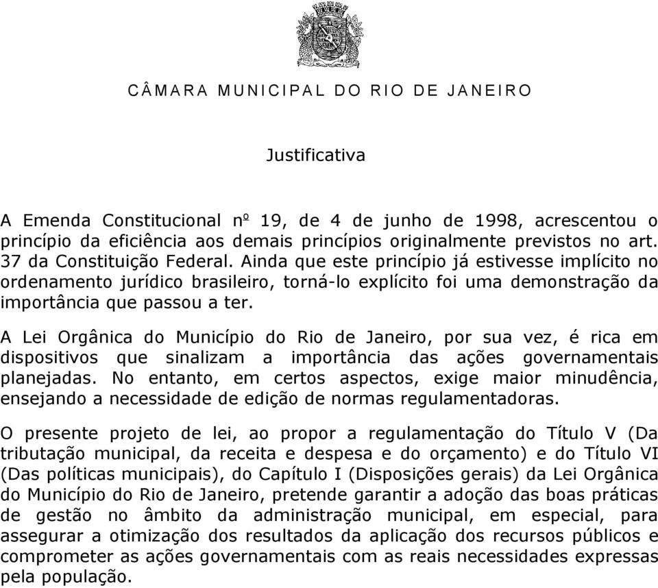 A Lei Orgânica do Município do Rio de Janeiro, por sua vez, é rica em dispositivos que sinalizam a importância das ações governamentais planejadas.