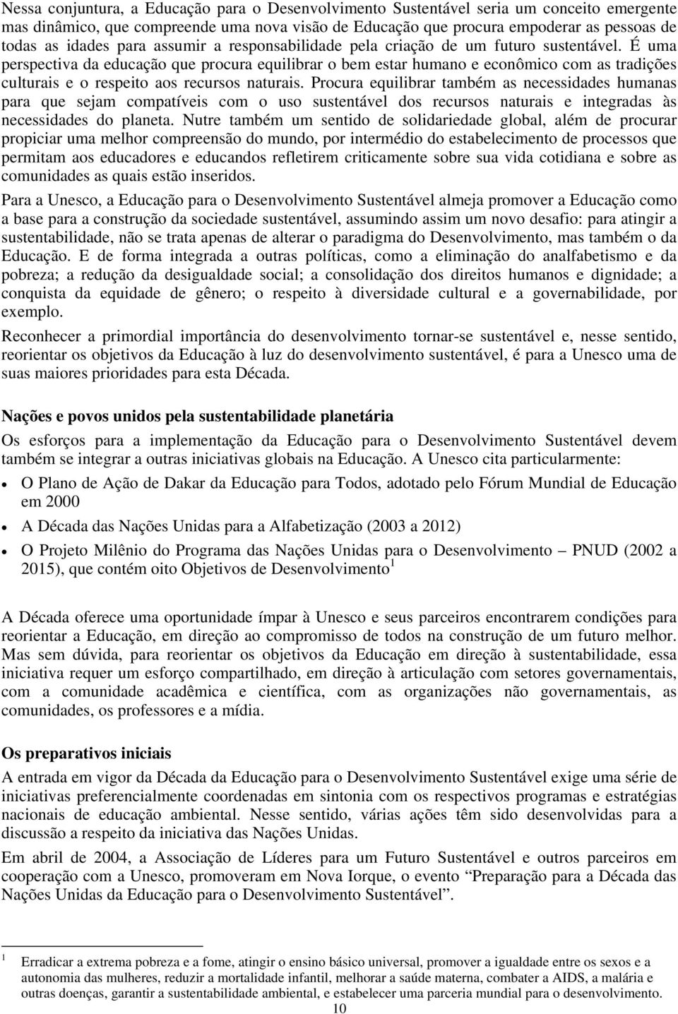 É uma perspectiva da educação que procura equilibrar o bem estar humano e econômico com as tradições culturais e o respeito aos recursos naturais.