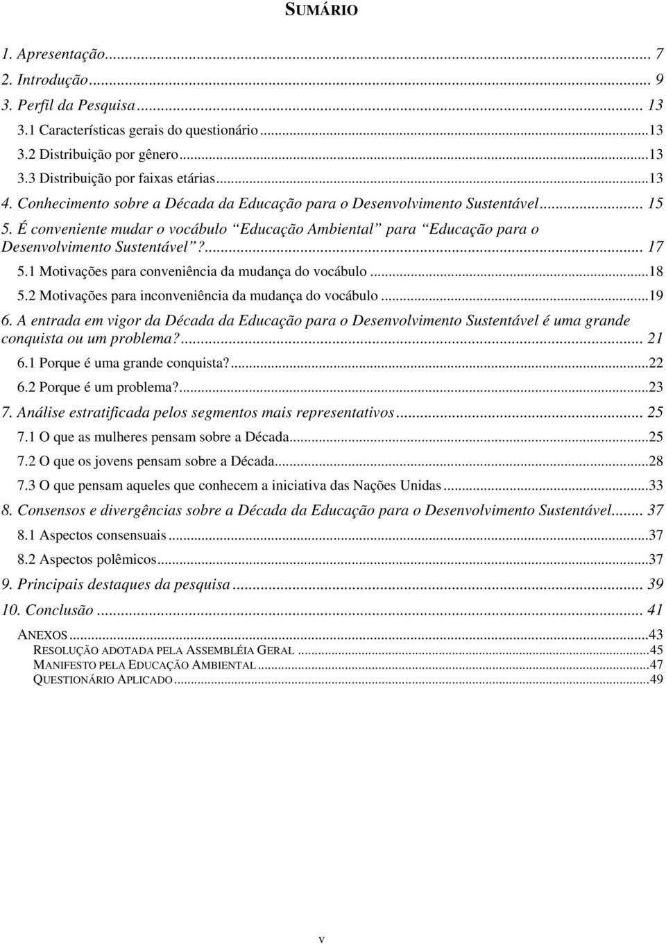 1 Motivações para conveniência da mudança do vocábulo...18 5.2 Motivações para inconveniência da mudança do vocábulo...19 6.