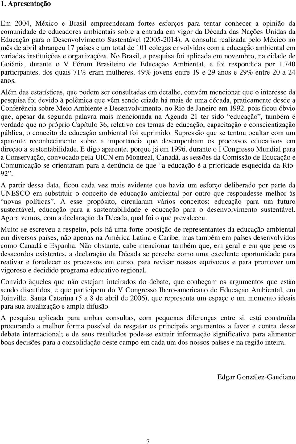 A consulta realizada pelo México no mês de abril abrangeu 17 países e um total de 101 colegas envolvidos com a educação ambiental em variadas instituições e organizações.