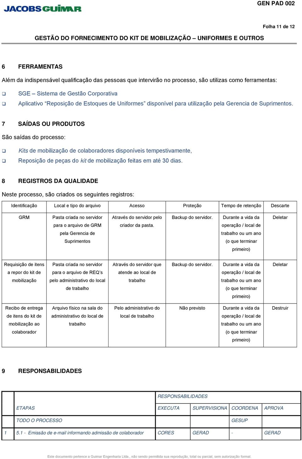 7 AÍDA OU PRODUTO ão saídas do processo: Kits de mobilização de colaboradores disponíveis tempestivamente, Reposição de peças do kit de mobilização feitas em até 30 dias.