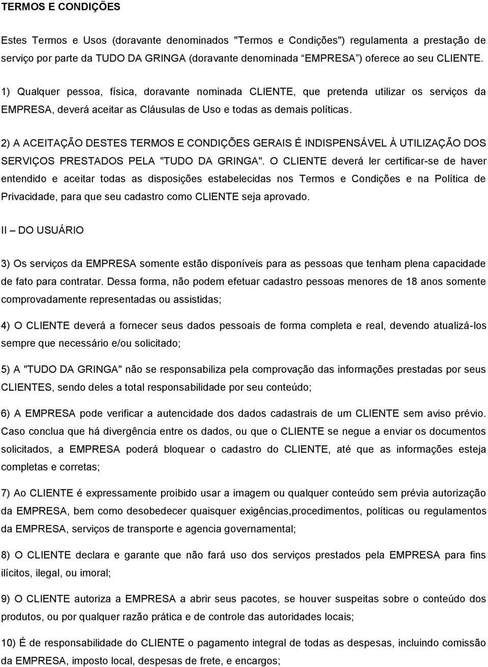 2) A ACEITAÇÃO DESTES TERMOS E CONDIÇÕES GERAIS É INDISPENSÁVEL À UTILIZAÇÃO DOS SERVIÇOS PRESTADOS PELA "TUDO DA GRINGA".