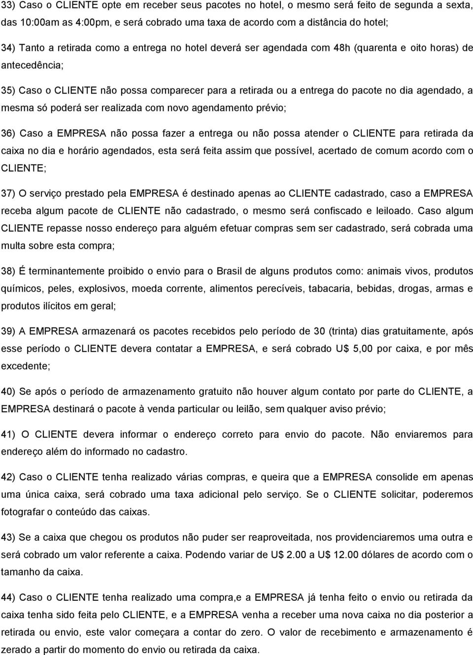 mesma só poderá ser realizada com novo agendamento prévio; 36) Caso a EMPRESA não possa fazer a entrega ou não possa atender o CLIENTE para retirada da caixa no dia e horário agendados, esta será