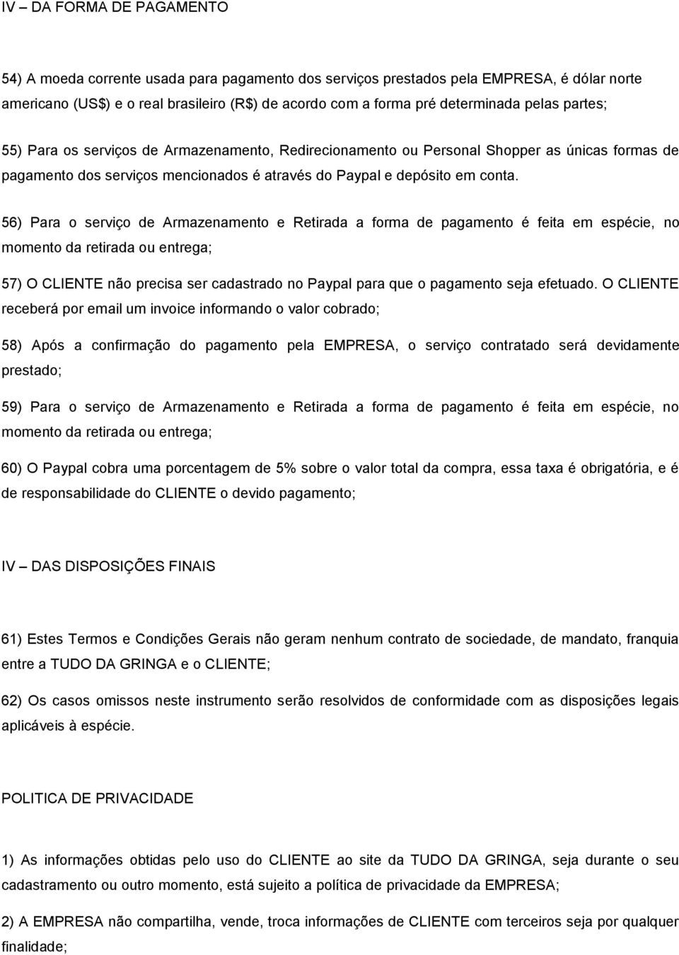 56) Para o serviço de Armazenamento e Retirada a forma de pagamento é feita em espécie, no momento da retirada ou entrega; 57) O CLIENTE não precisa ser cadastrado no Paypal para que o pagamento seja