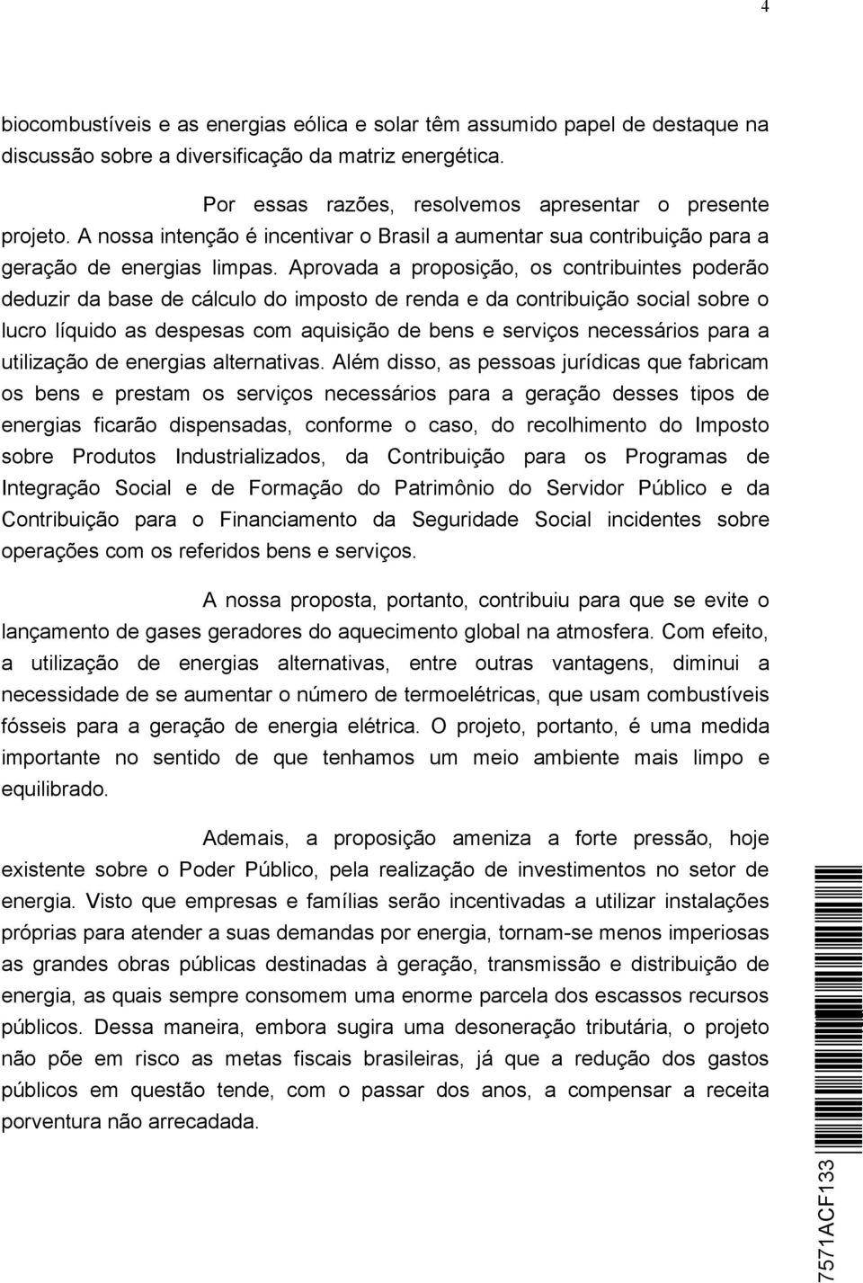 Aprovada a proposição, os contribuintes poderão deduzir da base de cálculo do imposto de renda e da contribuição social sobre o lucro líquido as despesas com aquisição de bens e serviços necessários