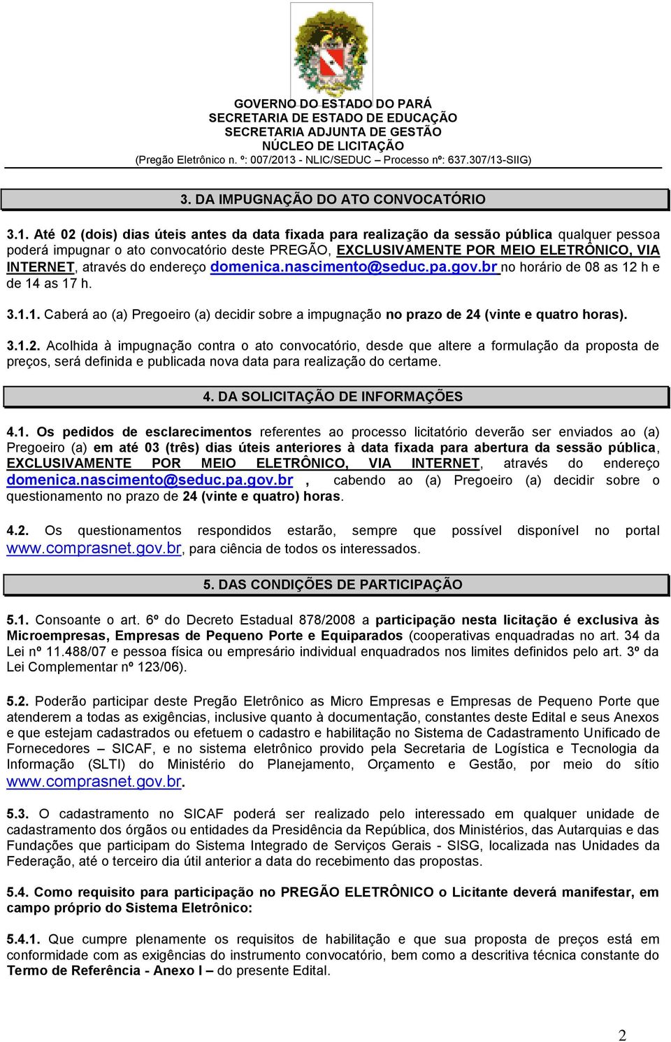 através do endereço domenica.nascimento@seduc.pa.gov.br no horário de 08 as 12 h e de 14 as 17 h. 3.1.1. Caberá ao (a) Pregoeiro (a) decidir sobre a impugnação no prazo de 24 (vinte e quatro horas).