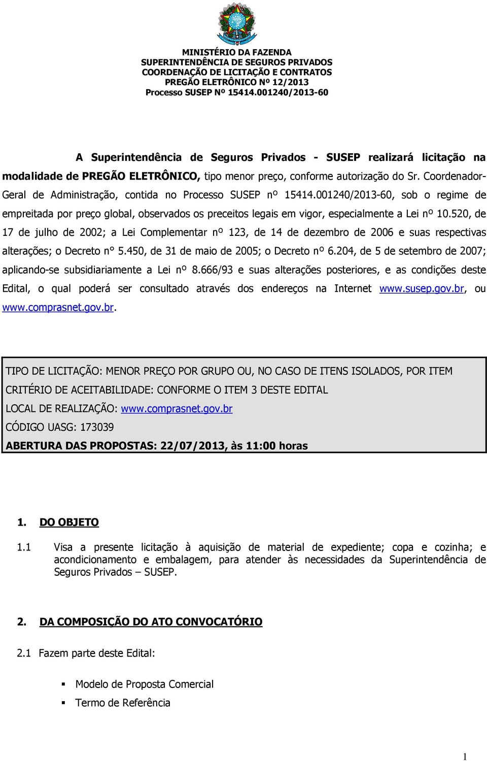 Coordenador- Geral de Administração, contida no Processo SUSEP nº 15414.001240/2013-60, sob o regime de empreitada por preço global, observados os preceitos legais em vigor, especialmente a Lei nº 10.