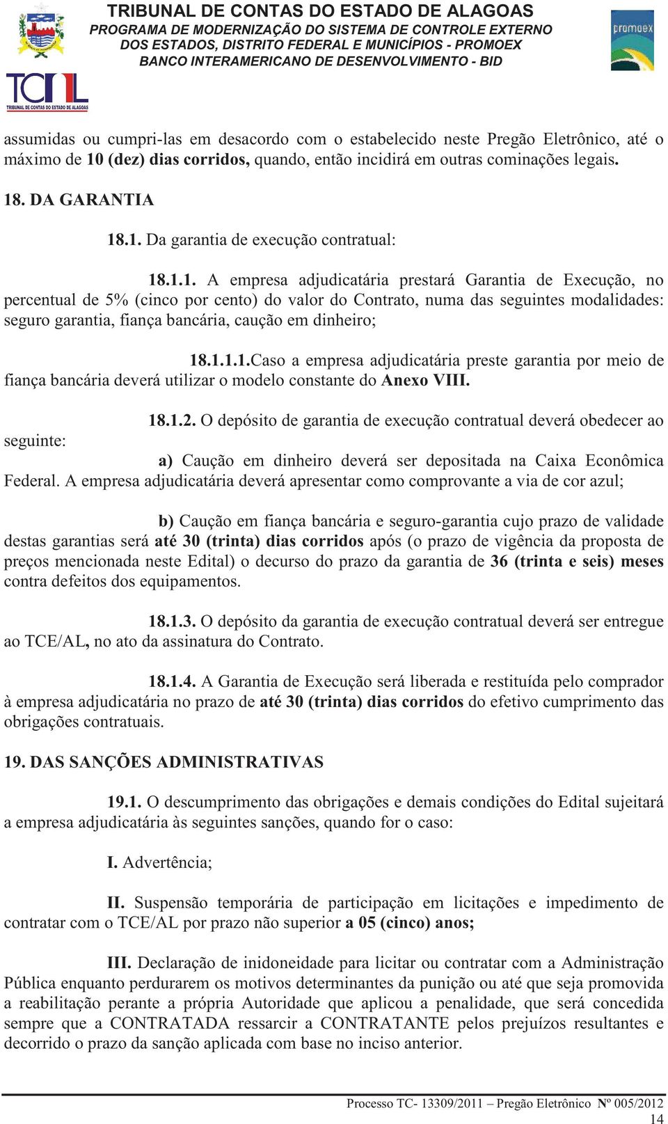 dinheiro; 18.1.1.1.Caso a empresa adjudicatária preste garantia por meio de fiança bancária deverá utilizar o modelo constante do Anexo VIII. 18.1.2.