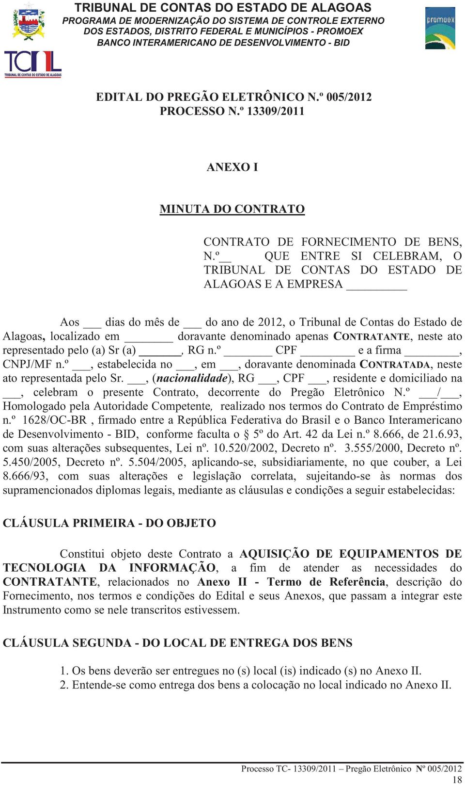 CONTRATANTE, neste ato representado pelo (a) Sr (a), RG n.º CPF e a firma, CNPJ/MF n.º, estabelecida no, em, doravante denominada CONTRATADA, neste ato representada pelo Sr.