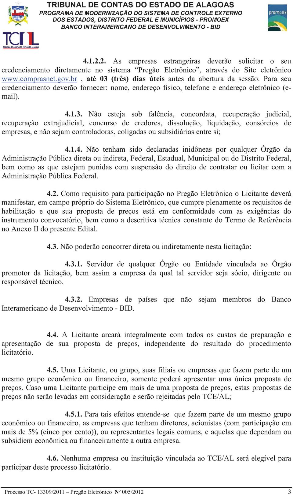 (três) dias úteis antes da abertura da sessão. Para seu credenciamento deverão fornecer: nome, endereço físico, telefone e endereço eletrônico (email). 4.1.3.