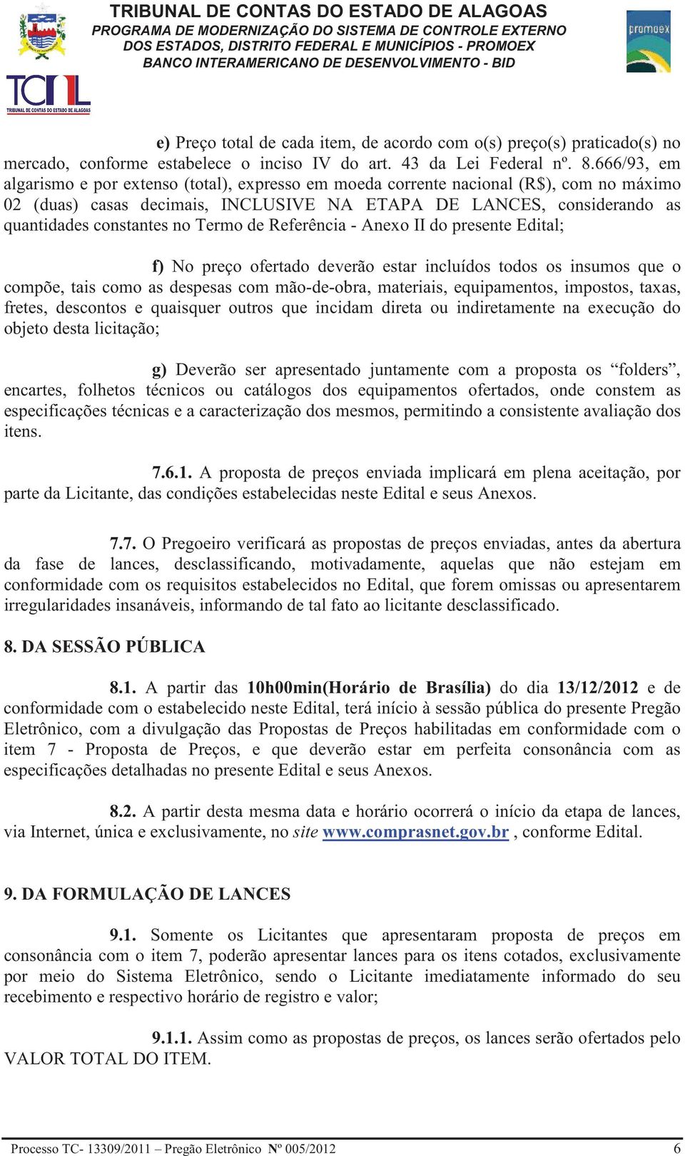 Termo de Referência - Anexo II do presente Edital; f) No preço ofertado deverão estar incluídos todos os insumos que o compõe, tais como as despesas com mão-de-obra, materiais, equipamentos,