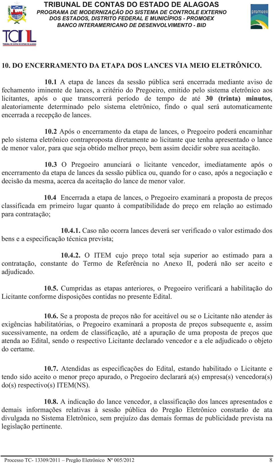 período de tempo de até 30 (trinta) minutos, aleatoriamente determinado pelo sistema eletrônico, findo o qual será automaticamente encerrada a recepção de lances. 10.