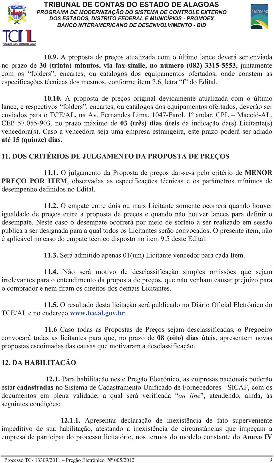 10. A proposta de preços original devidamente atualizada com o último lance, e respectivos folders, encartes, ou catálogos dos equipamentos ofertados, deverão ser enviados para o TCE/AL, na Av.