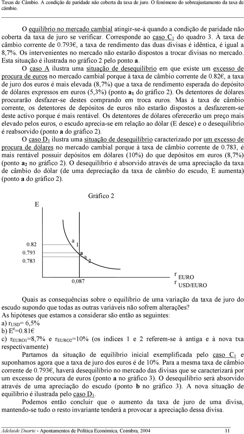 O cso A ilustr um situção d dsquilíbrio m qu xist um xcsso d procur d uros no mrcdo cmbil porqu à tx d câmbio corrnt d 0.