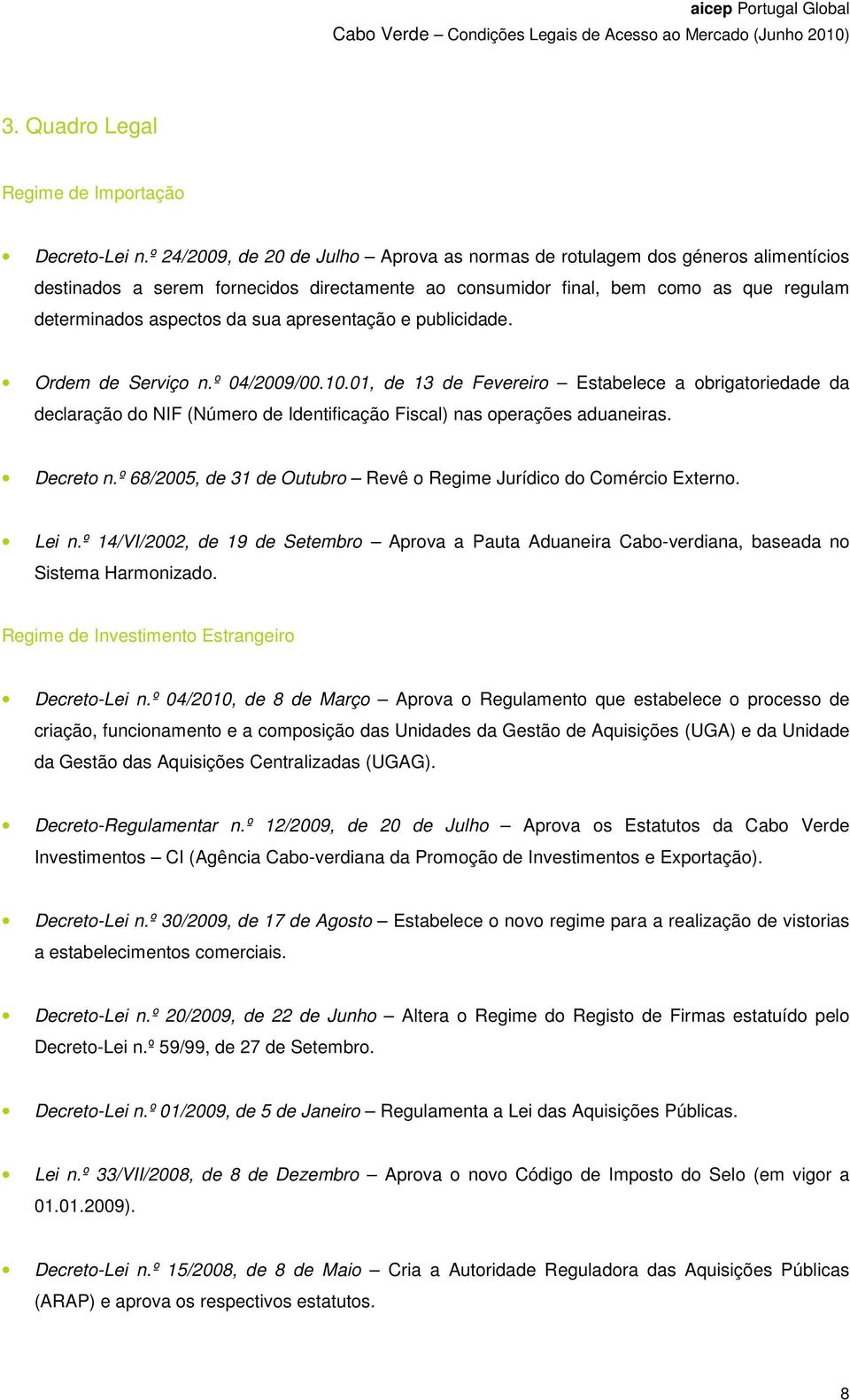 apresentação e publicidade. Ordem de Serviço n.º 04/2009/00.10.01, de 13 de Fevereiro Estabelece a obrigatoriedade da declaração do NIF (Número de Identificação Fiscal) nas operações aduaneiras.