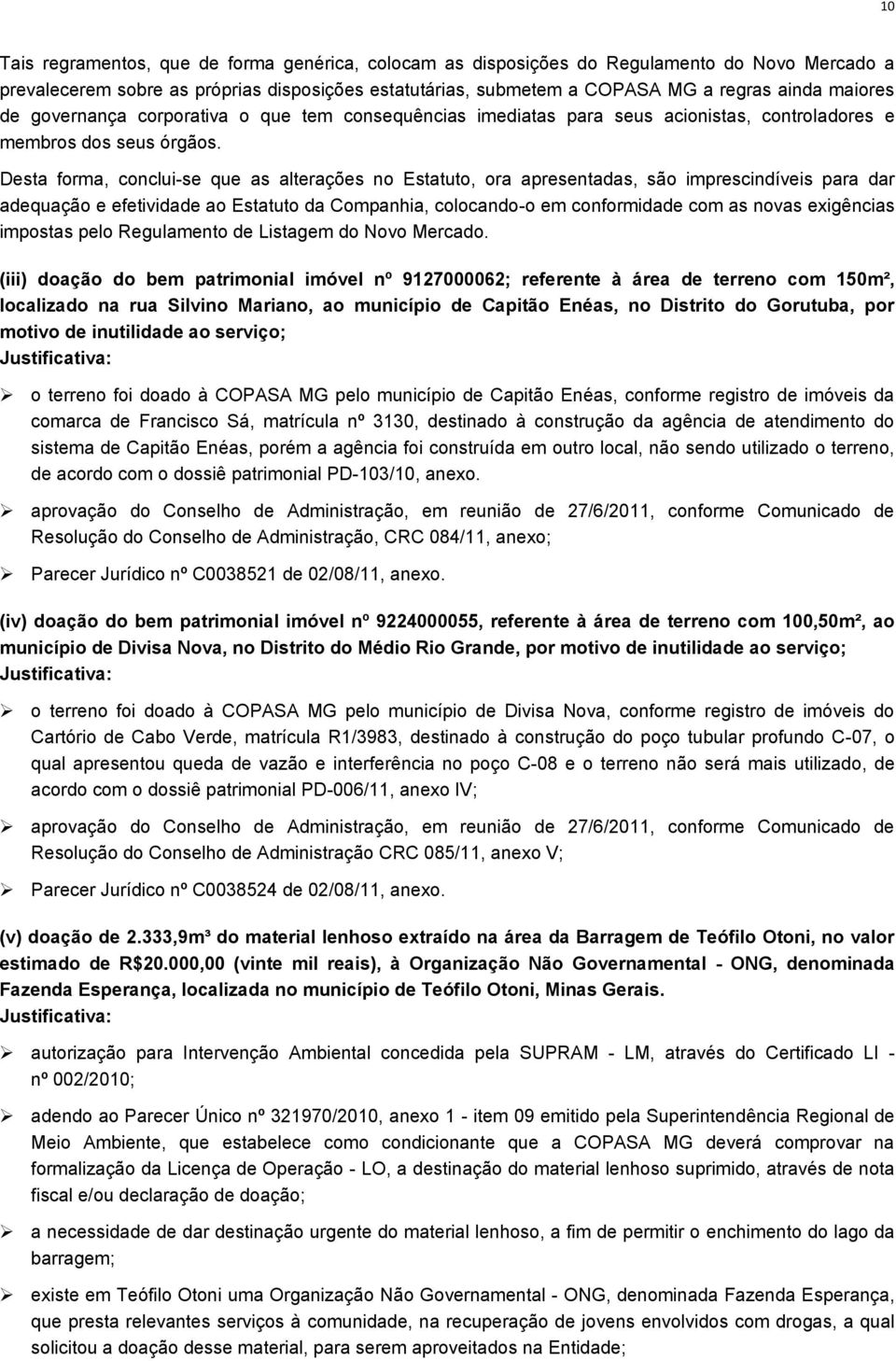 Desta forma, conclui-se que as alterações no Estatuto, ora apresentadas, são imprescindíveis para dar adequação e efetividade ao Estatuto da Companhia, colocando-o em conformidade com as novas