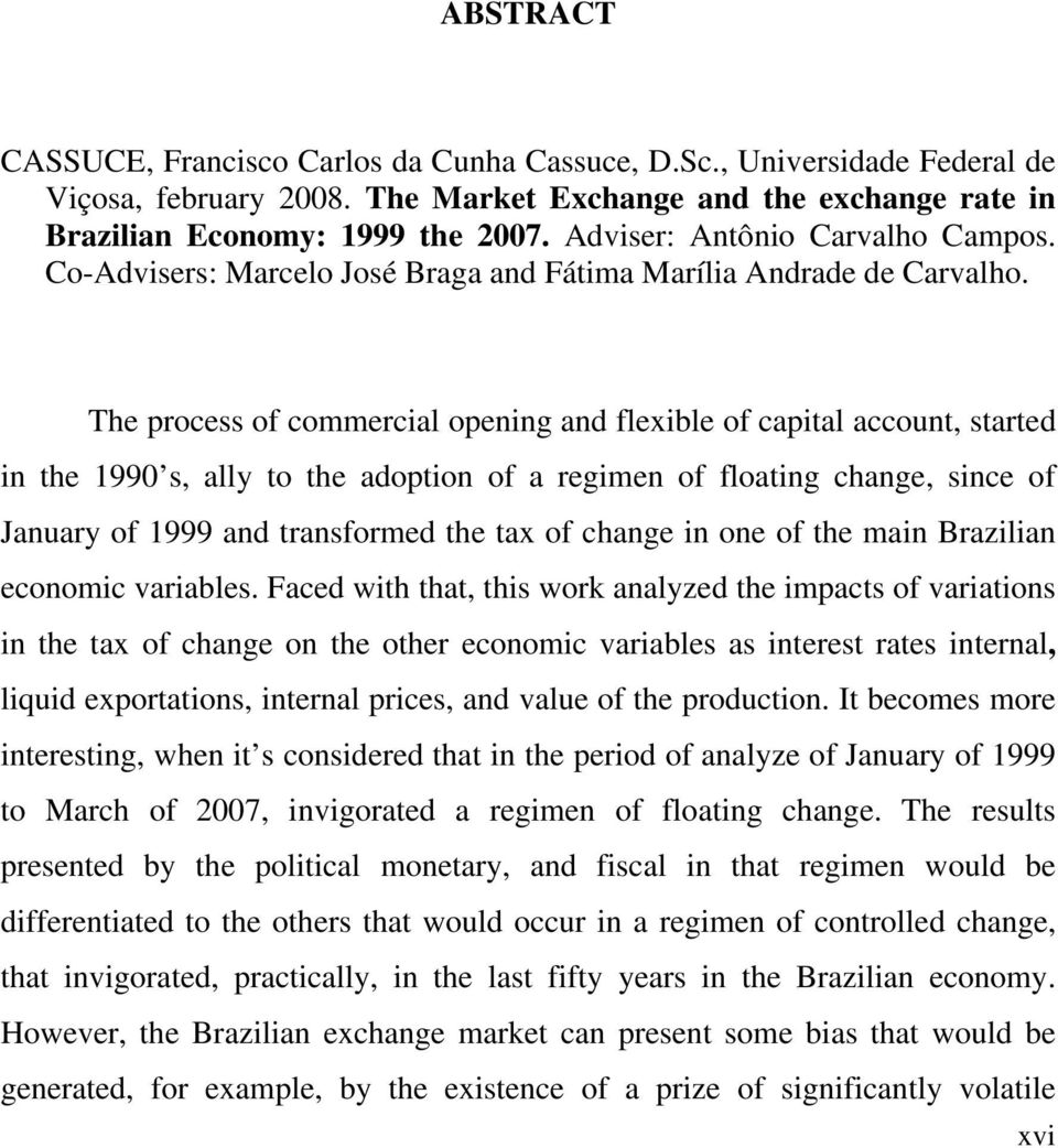 The process of commercal openn and flexble of capal accoun, sared n he 990 s, ally o he adopon of a remen of floan chane, snce of January of 999 and ransformed he ax of chane n one of he man Brazlan