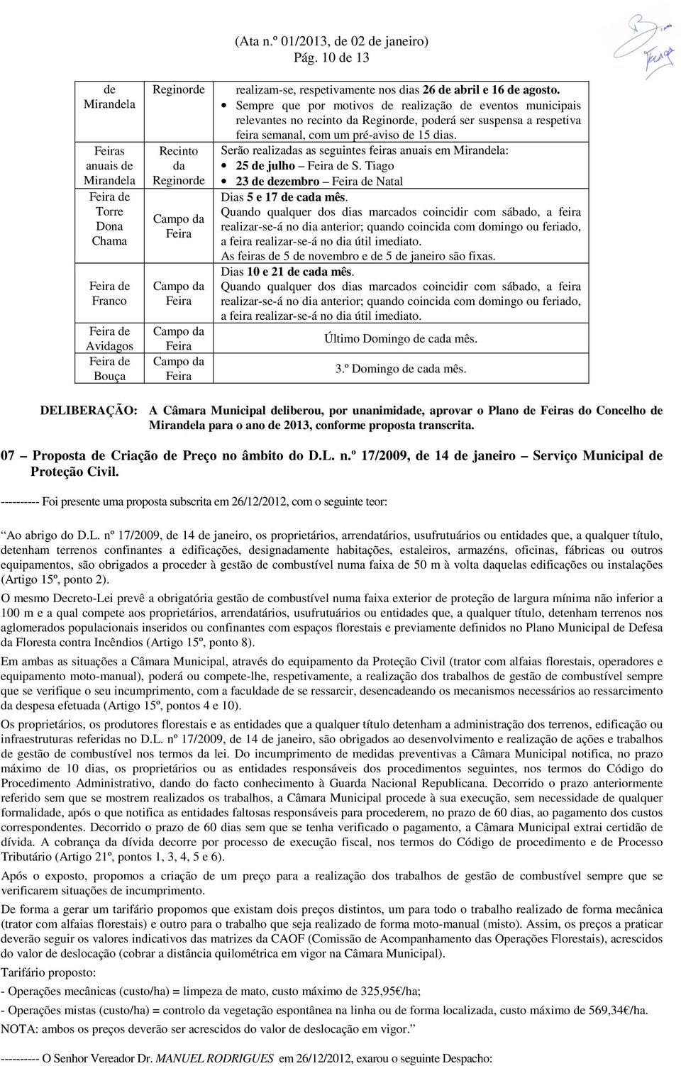 Sempre que por motivos de realização de eventos municipais relevantes no recinto da Reginorde, poderá ser suspensa a respetiva feira semanal, com um pré-aviso de 15 dias.