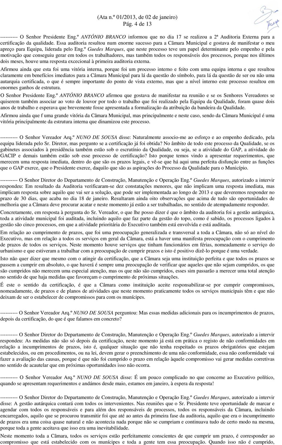 º Guedes Marques, que neste processo teve um papel determinante pelo empenho e pela motivação que conseguiu gerar em todos os trabalhadores, mas também todos os responsáveis dos processos, porque nos