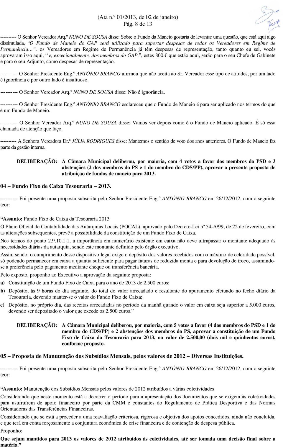 em Regime de Permanência, os Vereadores em Regime de Permanência já têm despesas de representação, tanto quanto eu sei, vocês aprovaram isso aqui, e, excecionalmente, dos membros do GAP.