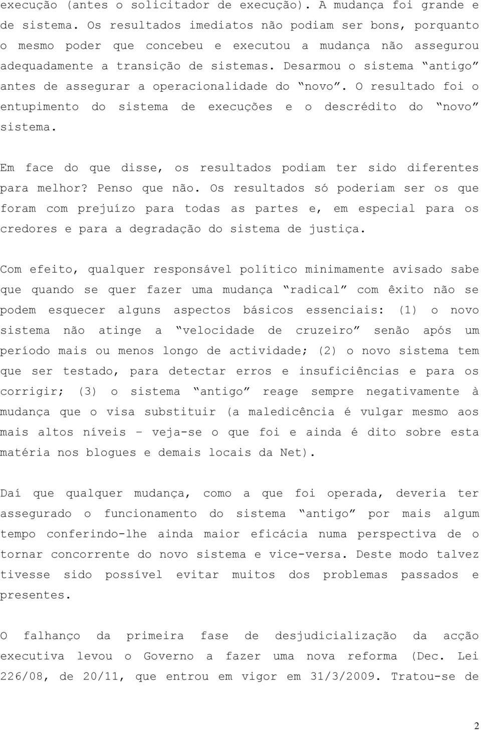 Desarmou o sistema antigo antes de assegurar a operacionalidade do novo. O resultado foi o entupimento do sistema de execuções e o descrédito do novo sistema.