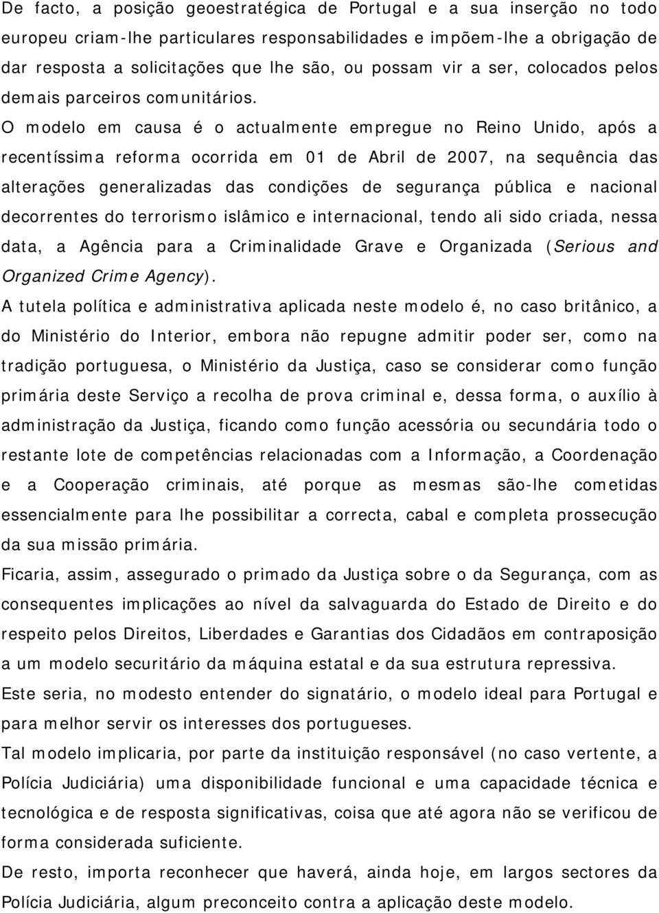 O modelo em causa é o actualmente empregue no Reino Unido, após a recentíssima reforma ocorrida em 01 de Abril de 2007, na sequência das alterações generalizadas das condições de segurança pública e