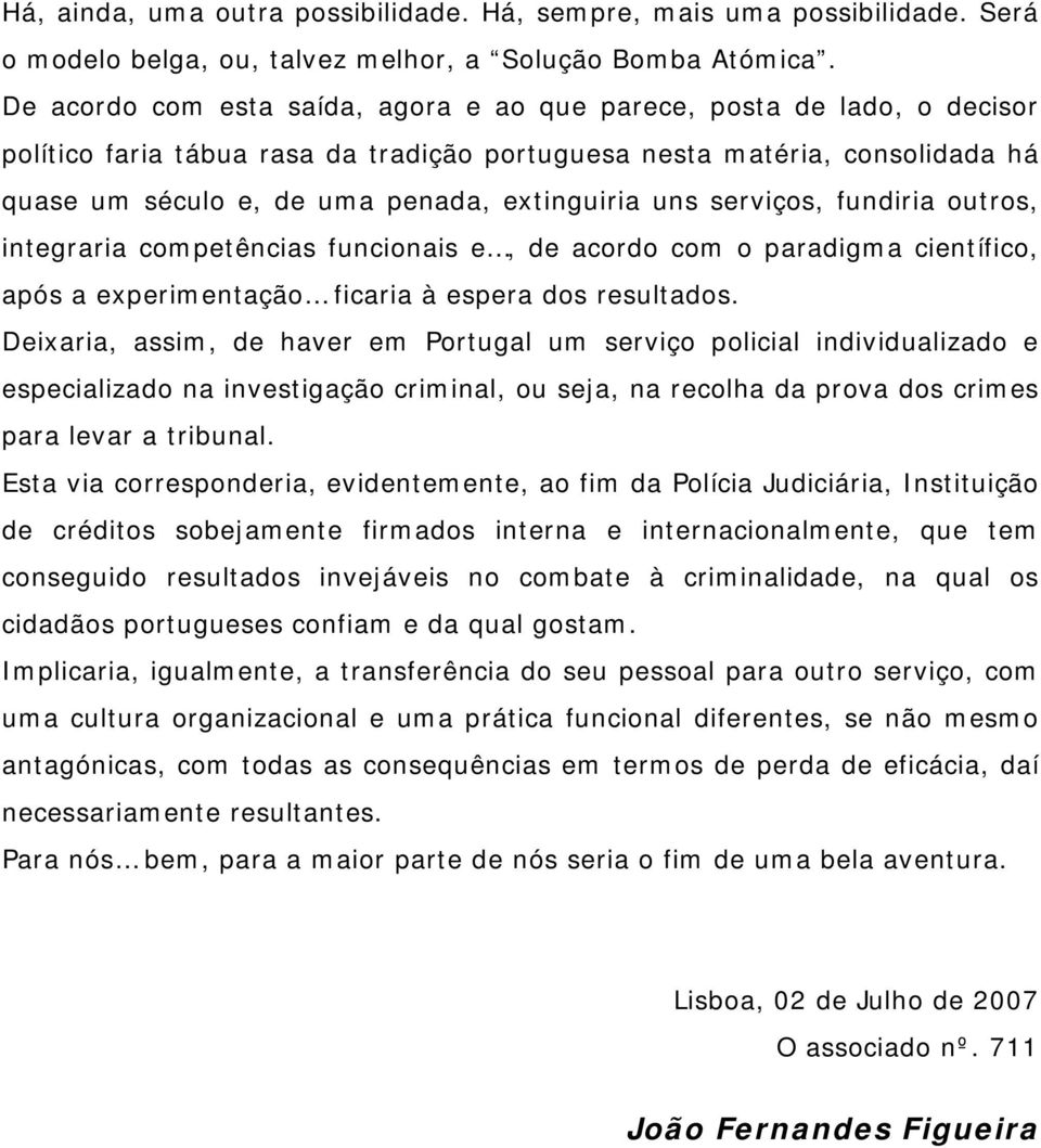 uns serviços, fundiria outros, integraria competências funcionais e, de acordo com o paradigma científico, após a experimentação ficaria à espera dos resultados.