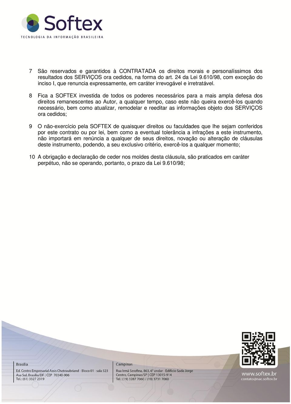 8 Fica a SOFTEX investida de todos os poderes necessários para a mais ampla defesa dos direitos remanescentes ao Autor, a qualquer tempo, caso este não queira exercê-los quando necessário, bem como