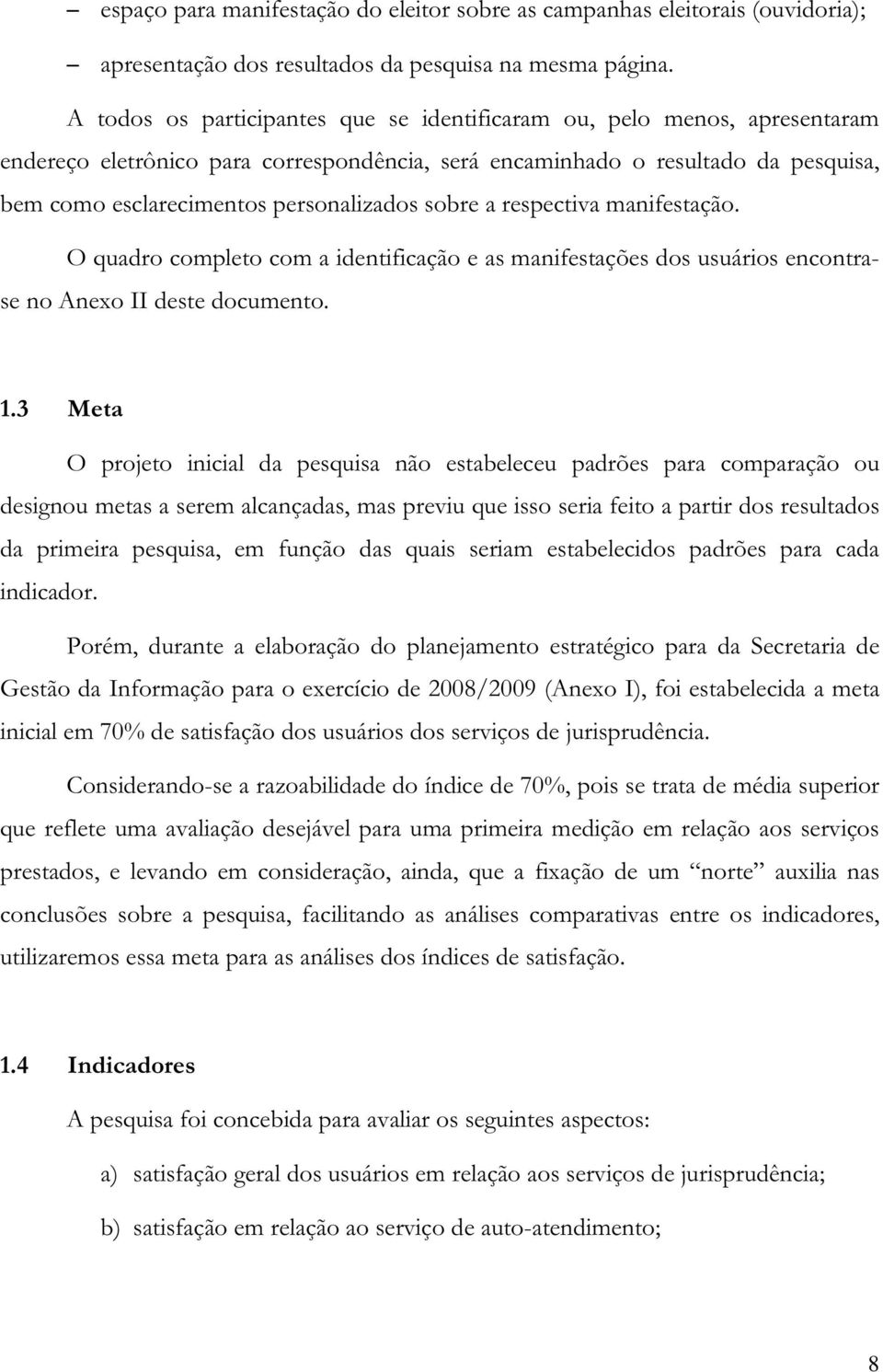 sobre a respectiva manifestação. O quadro completo com a identificação e as manifestações dos usuários encontrase no Anexo II deste documento. 1.