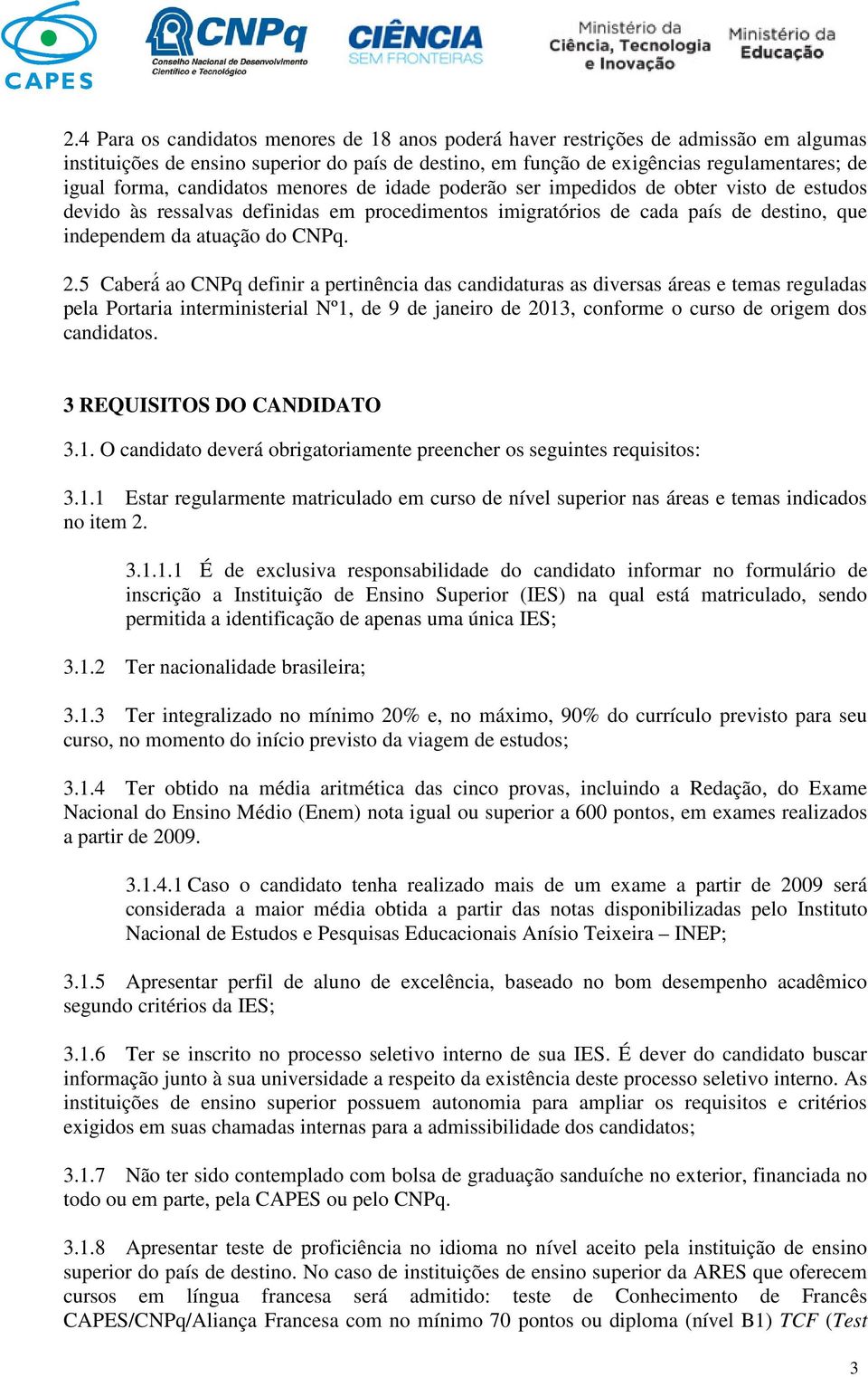 5 Caberá ao CNPq definir a pertinência das candidaturas as diversas áreas e temas reguladas pela Portaria interministerial Nº1, de 9 de janeiro de 2013, conforme o curso de origem dos candidatos.