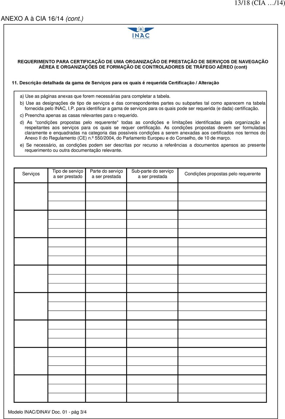 Descrição detalhada da gama de Serviços para os quais é requerida Certificação / Alteração a) Use as páginas anexas que forem necessárias para completar a tabela.