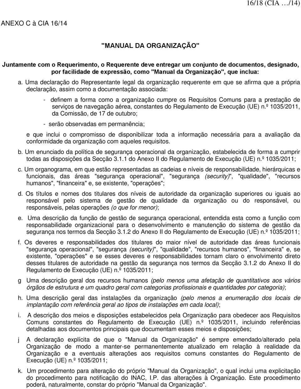 Uma declaração do Representante legal da organização requerente em que se afirma que a própria declaração, assim como a documentação associada: - definem a forma como a organização cumpre os