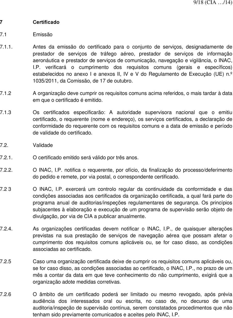 verificará o cumprimento dos requisitos comuns (gerais e específicos) estabelecidos no anexo I e anexos II, IV e V do Regulamento de Execução (UE) n.º 10