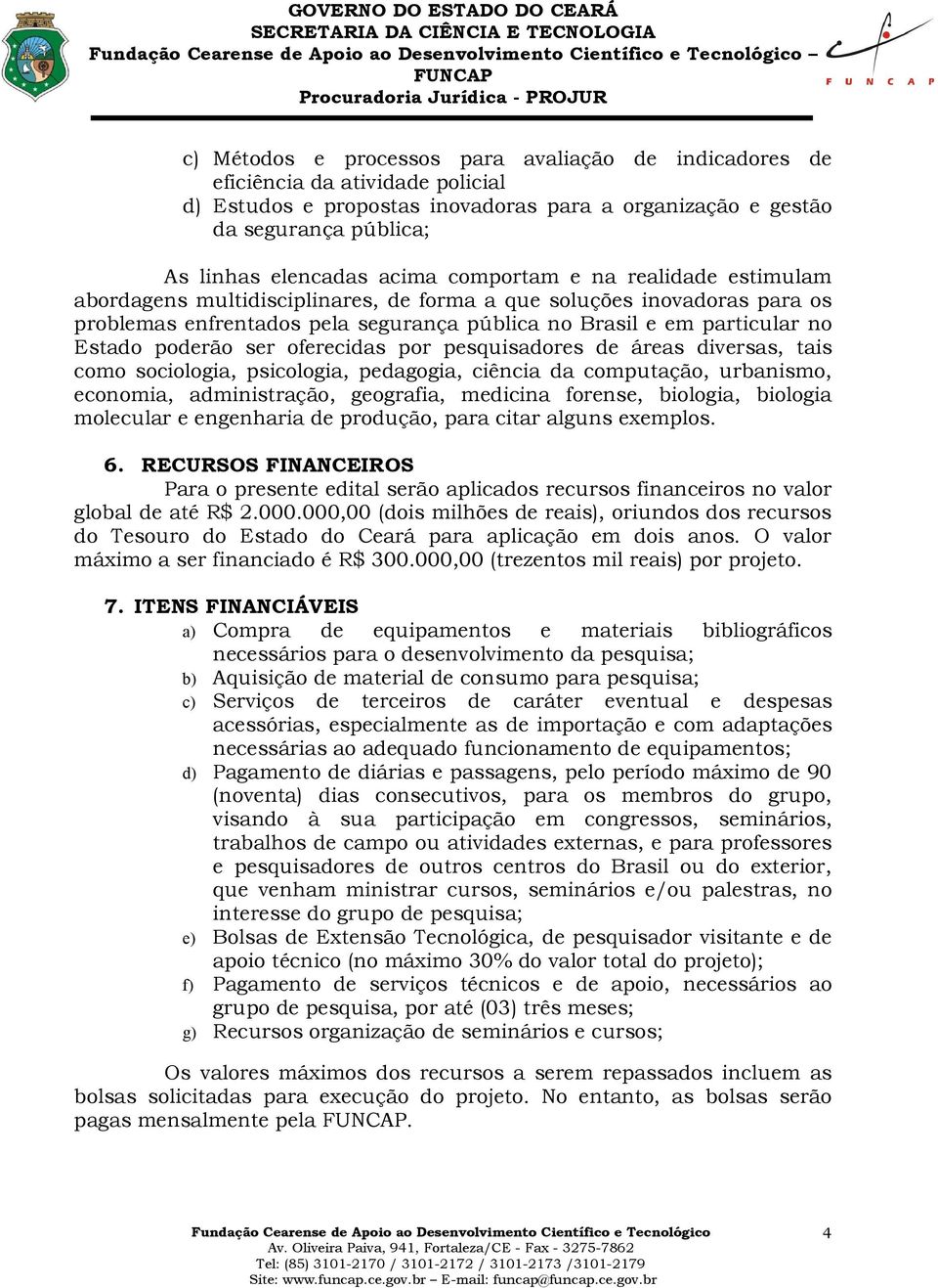 ser oferecidas por pesquisadores de áreas diversas, tais como sociologia, psicologia, pedagogia, ciência da computação, urbanismo, economia, administração, geografia, medicina forense, biologia,